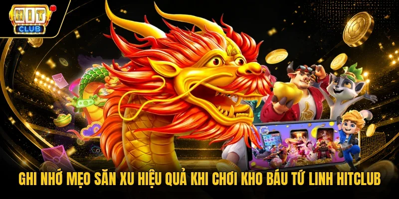 Ghi nhớ mẹo săn xu hiệu quả khi chơi Kho báu tứ linh Hitclub 