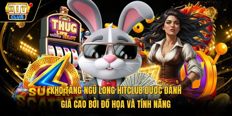 Kho tàng ngũ long Hitclub được đánh giá cao bởi đồ họa và tính năng